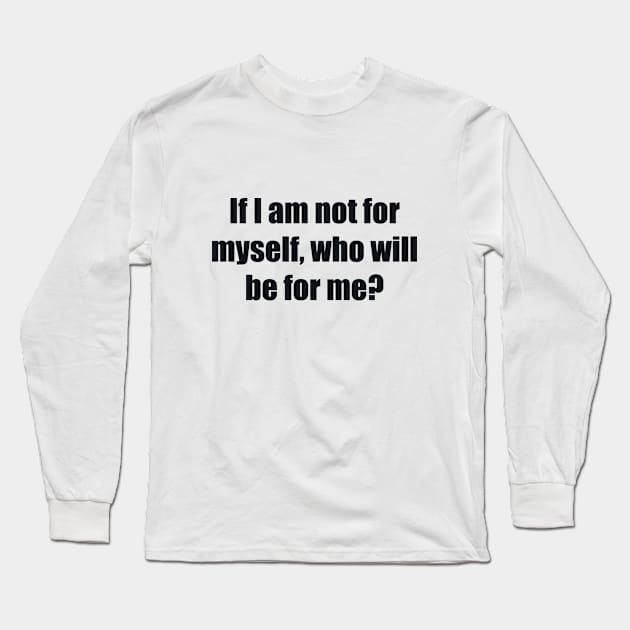 If I am not for myself, who will be for me Long Sleeve T-Shirt by BL4CK&WH1TE 